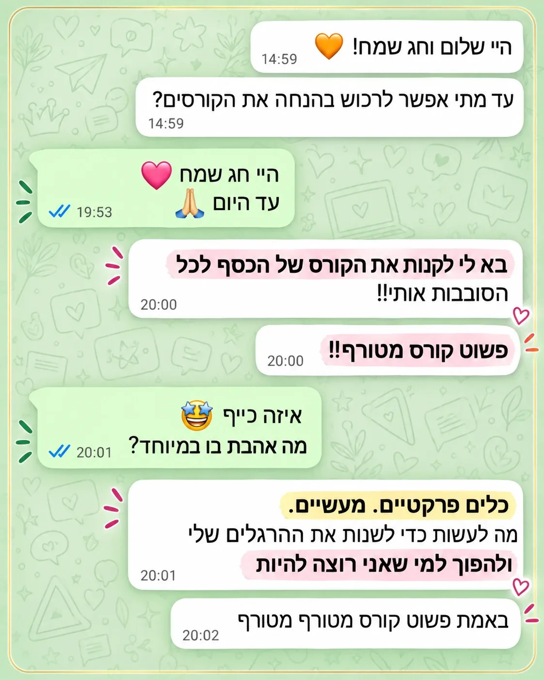 שיחת וואטסאפ: בא לי לקנות את הקורס של הכסף לכל הסובבות אותי, פשוט קורס מטורף. מה אהבת בו במיוחד? כלים פרקטיים. מעשיים. מה לעשות כדי לשנות את ההרגלים שלי ולהפוך למי שאני רוצה להיות.